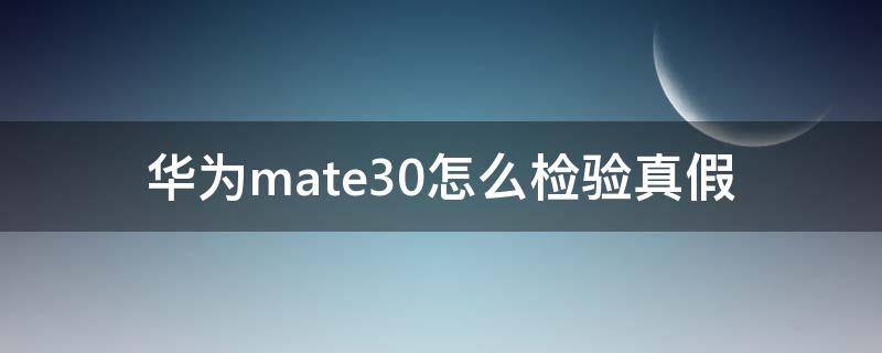 华为mate30怎么检验真假