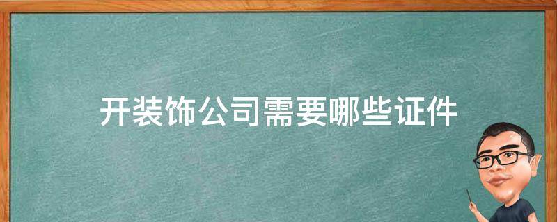 开装饰公司需要哪些证件