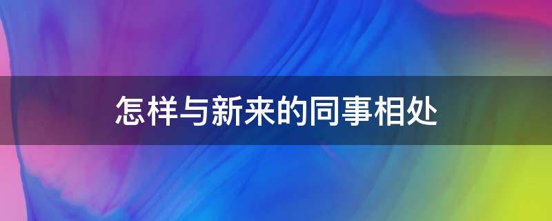 怎样与新来的同事相处