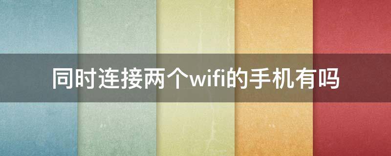 同时连接两个wifi的手机有吗