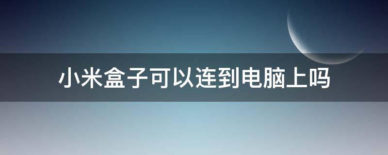 小米盒子可以连到电脑上吗