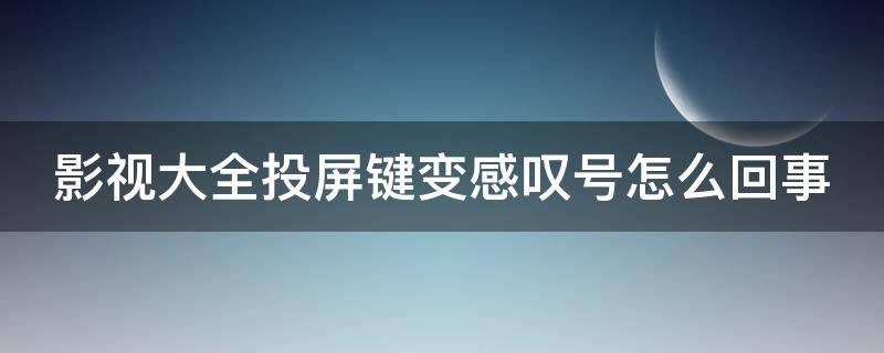 影视大全投屏键变感叹号怎么回事