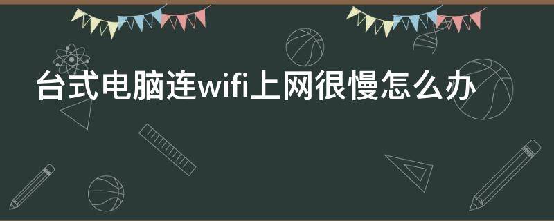 台式电脑连wifi上网很慢怎么办