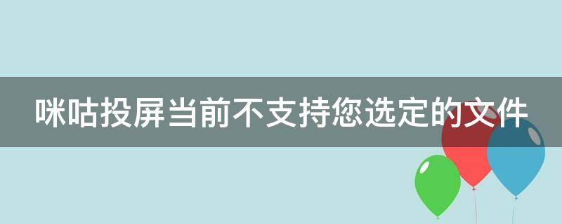 咪咕投屏当前不支持您选定的文件