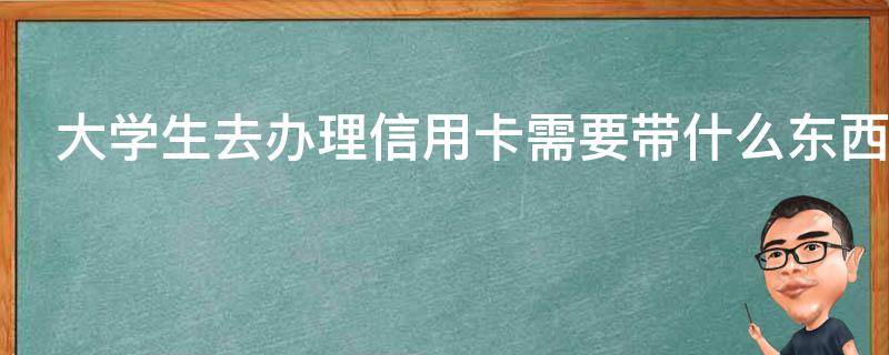 大学生去办理信用卡需要带什么东西