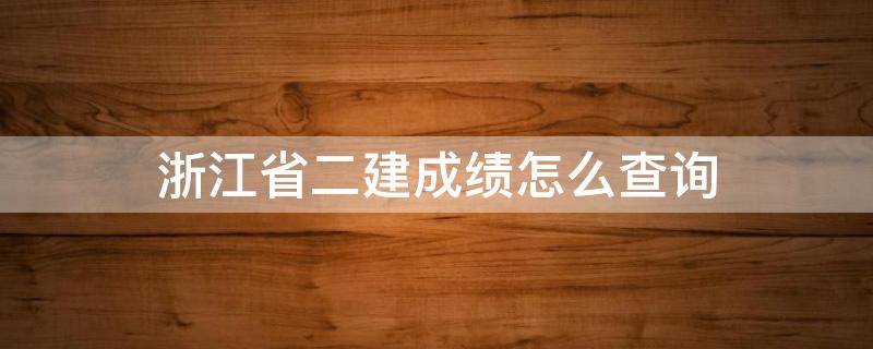 浙江省二建成绩怎么查询