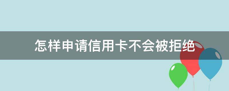 怎样申请信用卡不会被拒绝