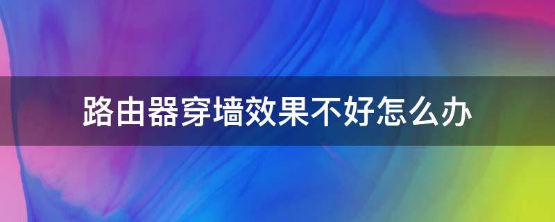 路由器穿墙效果不好怎么办