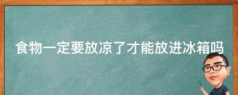 食物一定要放凉了才能放进冰箱吗