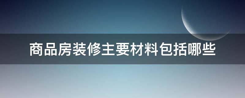 商品房装修主要材料包括哪些