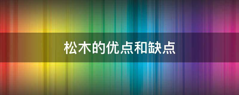 松木的优点和缺点