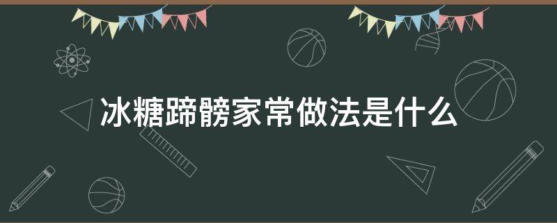 冰糖蹄髈家常做法是什么