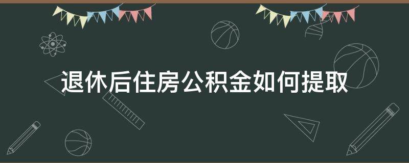 退休后住房公积金如何提取