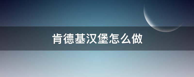 肯德基汉堡怎么做