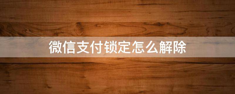 微信支付锁定怎么解除