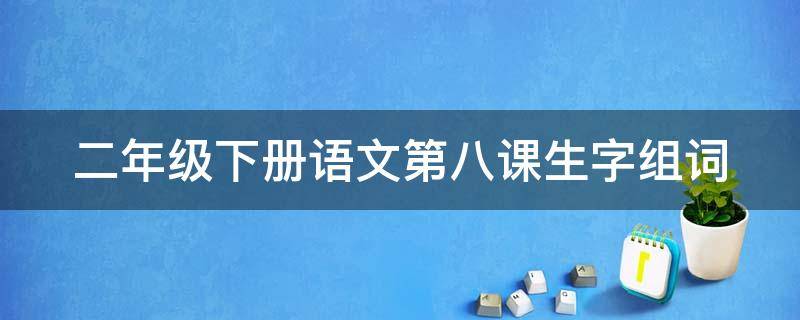 二年级下册语文第八课生字组词