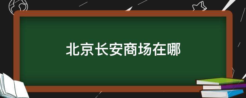 北京长安商场在哪