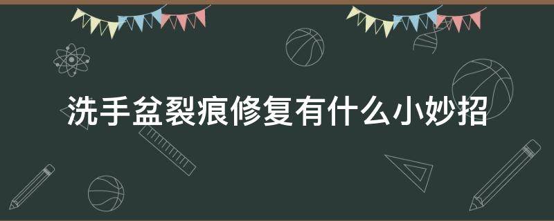 洗手盆裂痕修复有什么小妙招