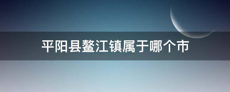 平阳县鳌江镇属于哪个市