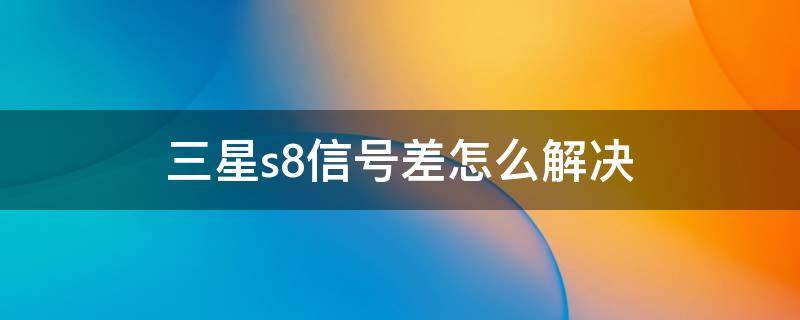 三星s8信号差怎么解决