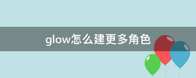 glow怎么建更多角色