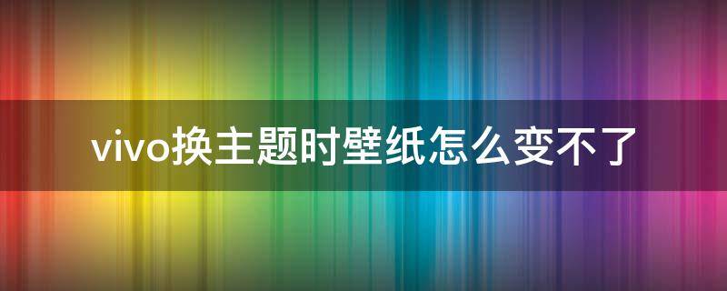 vivo换主题时壁纸怎么变不了