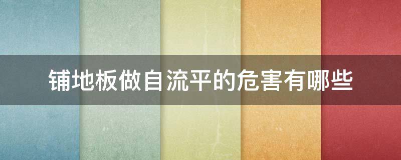 铺地板做自流平的危害有哪些-墨子百科 铺地板做自流平的危害有哪些