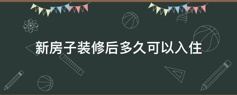 新房子装修后多久可以入住