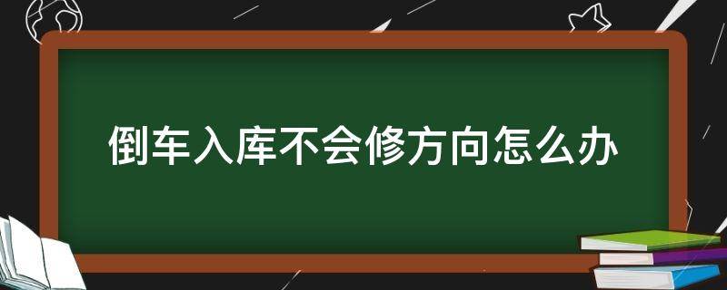 倒车入库不会修方向怎么办