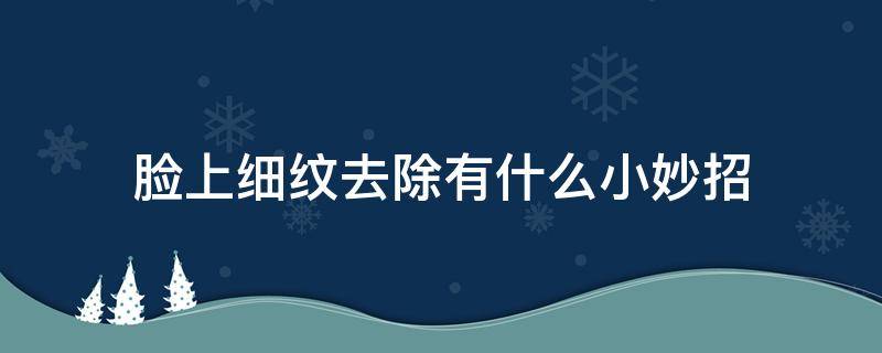 脸上细纹去除有什么小妙招