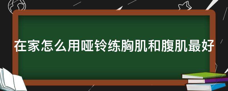 在家怎么用哑铃练胸肌和腹肌最好