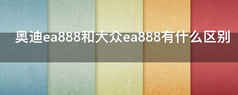 奥迪ea888和大众ea888有什么区别