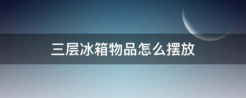 三层冰箱物品怎么摆放