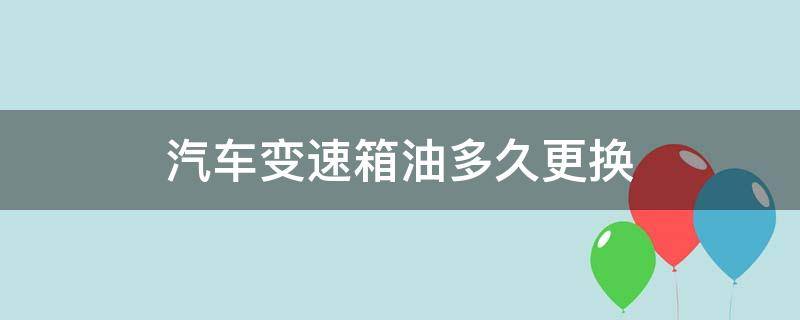 汽车变速箱油多久更换