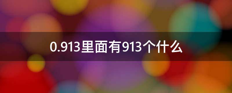 0.913里面有913个什么