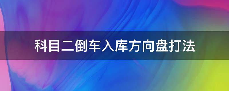 科目二倒车入库方向盘打法