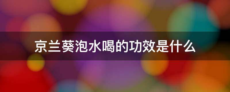 京兰葵泡水喝的功效是什么