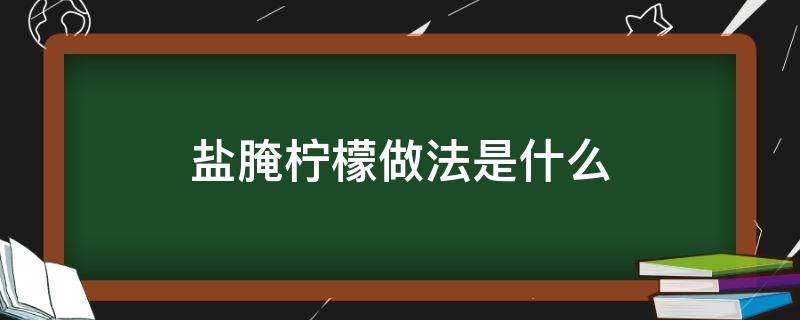 盐腌柠檬做法是什么