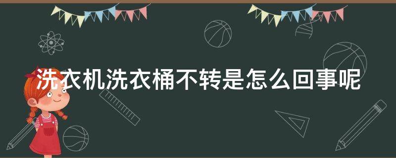 洗衣机洗衣桶不转是怎么回事呢