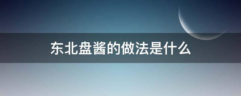 东北盘酱的做法是什么