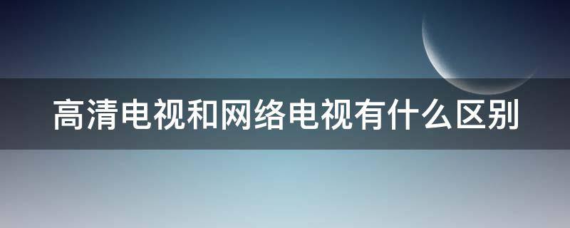 高清电视和网络电视有什么区别