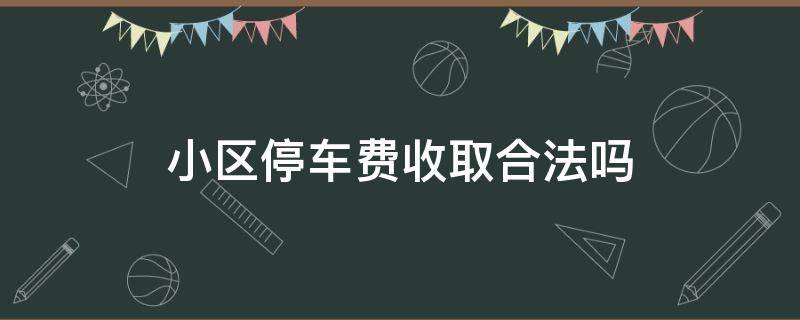 小区停车费收取合法吗