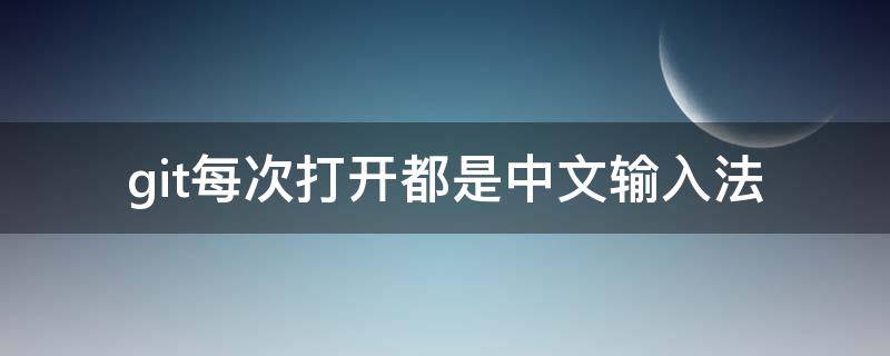 git每次打开都是中文输入法