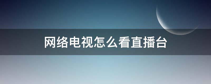 网络电视怎么看直播台