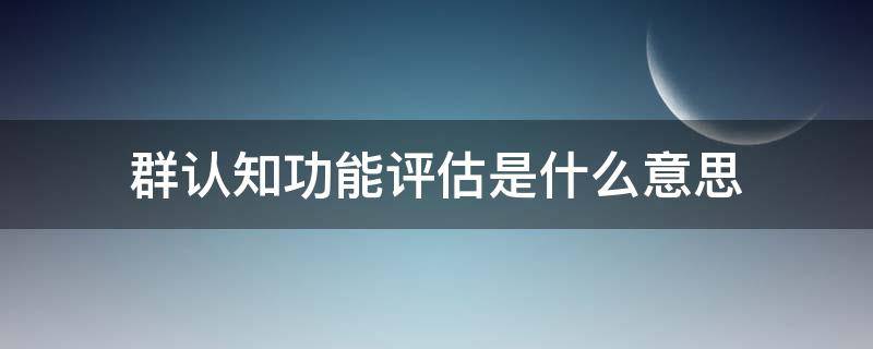 群认知功能评估是什么意思