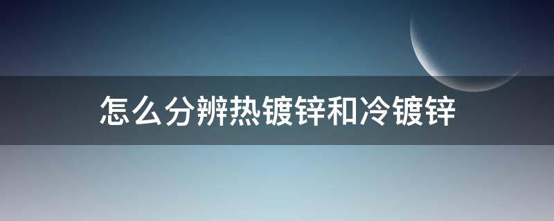 怎么分辨热镀锌和冷镀锌