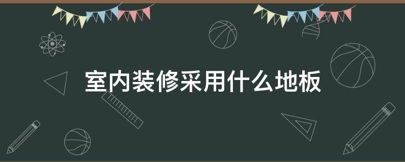 室内装修采用什么地板