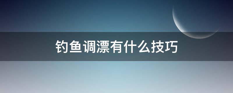 钓鱼调漂有什么技巧