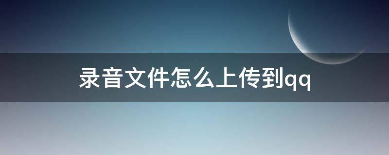 录音文件怎么上传到qq