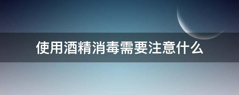 使用酒精消毒需要注意什么